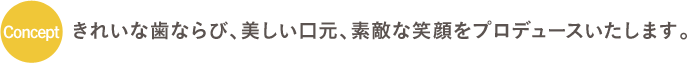 きれいな歯ならび、美しい口元、素敵な笑顔をプロデュースいたします。